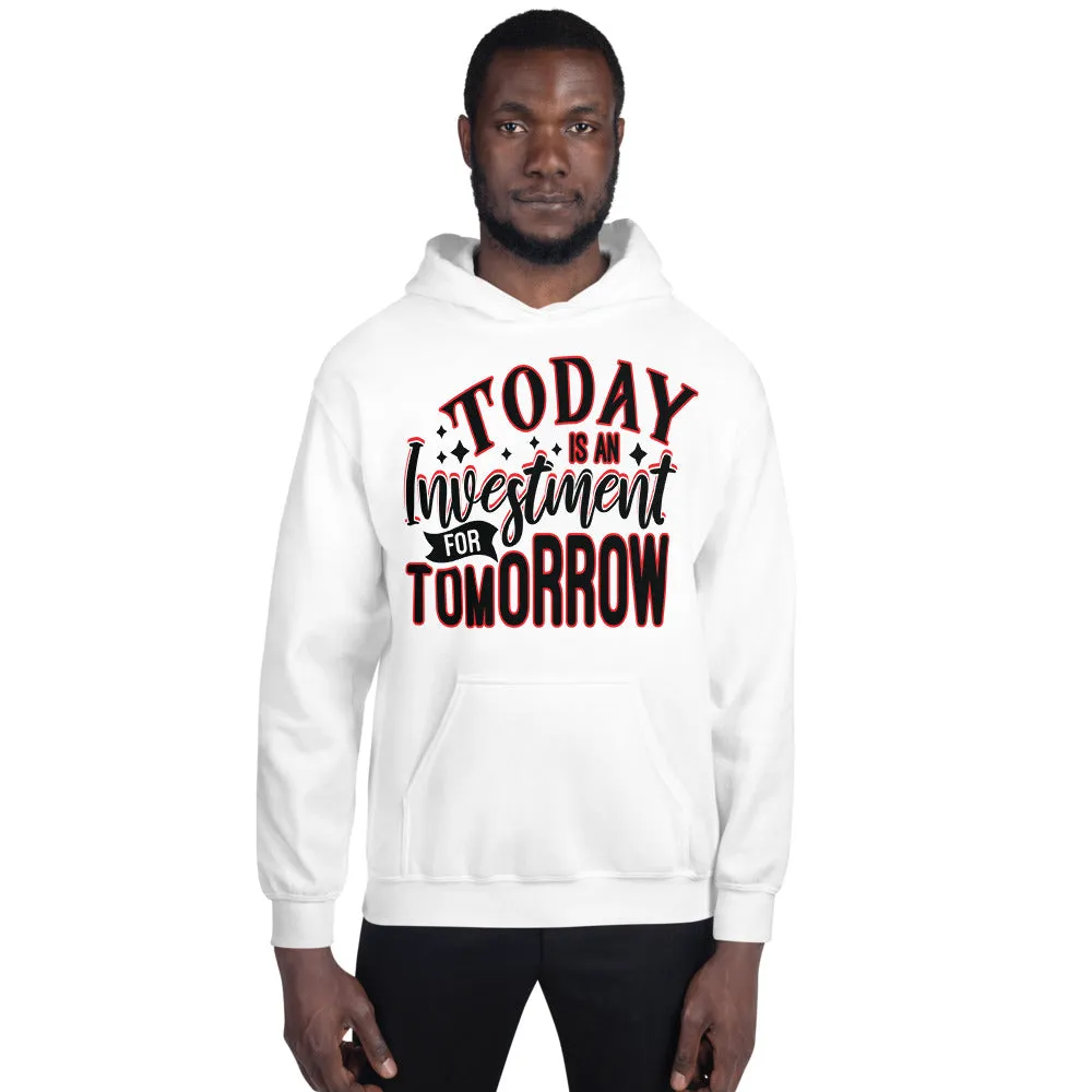 TODAY IS AN INVESTMENT FOR TOMORROW    Unisex Hoodie