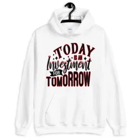 TODAY IS AN INVESTMENT FOR TOMORROW    Unisex Hoodie