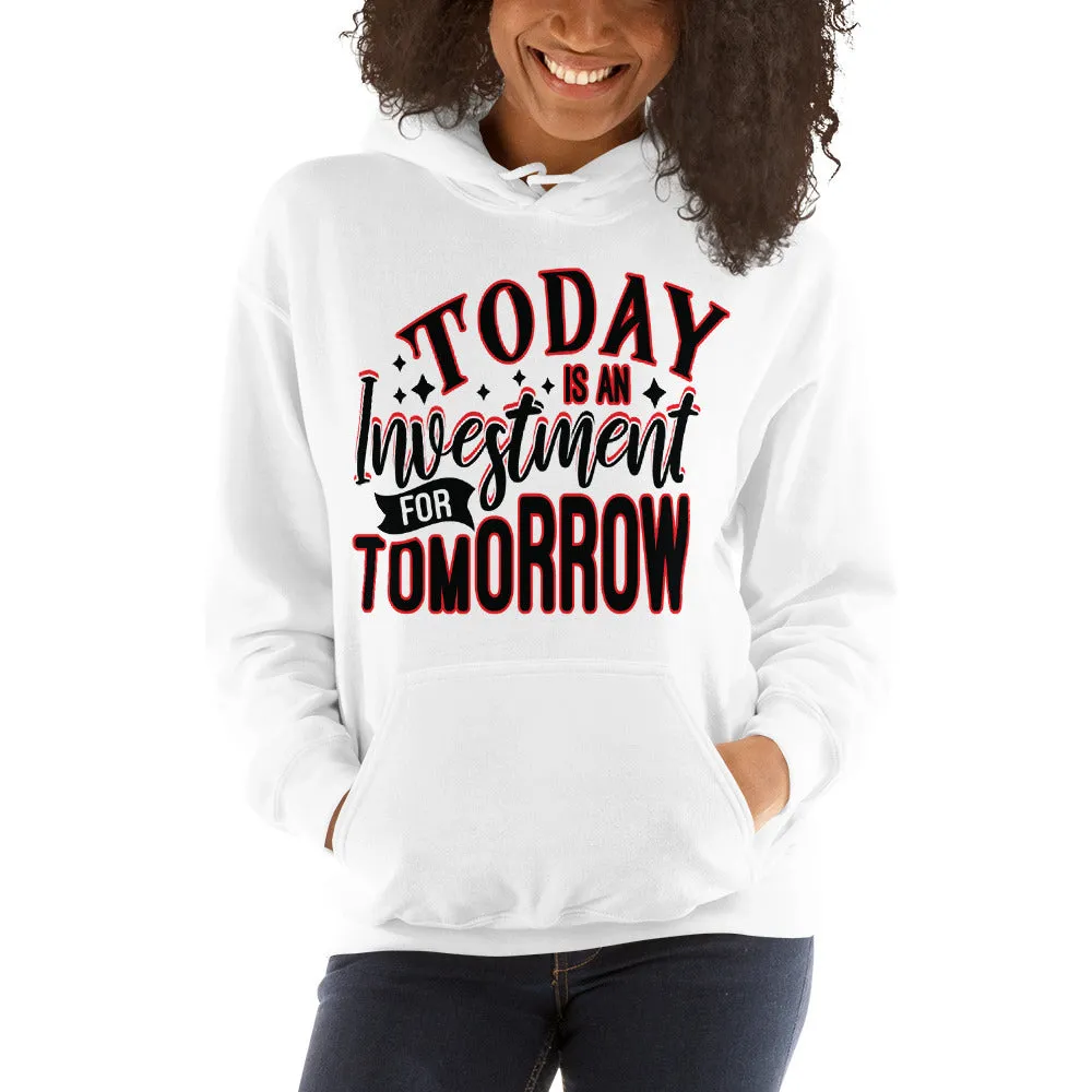 TODAY IS AN INVESTMENT FOR TOMORROW    Unisex Hoodie