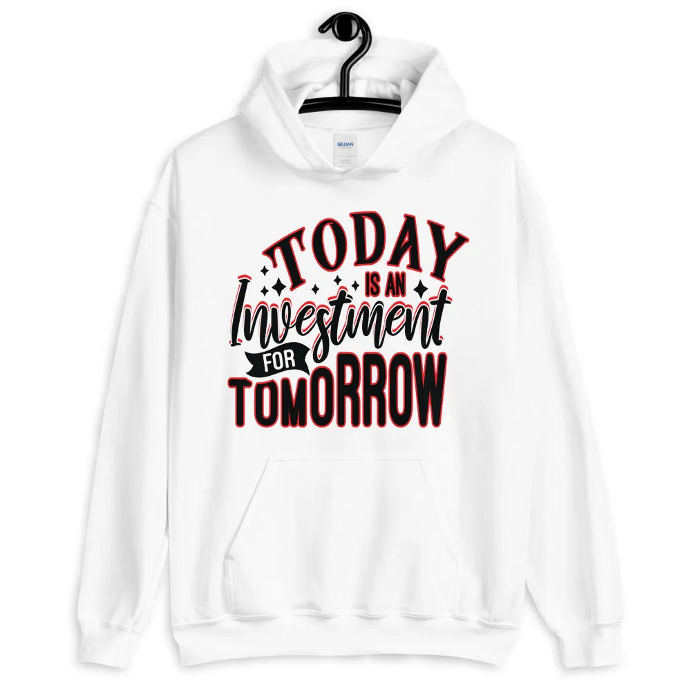 TODAY IS AN INVESTMENT FOR TOMORROW    Unisex Hoodie
