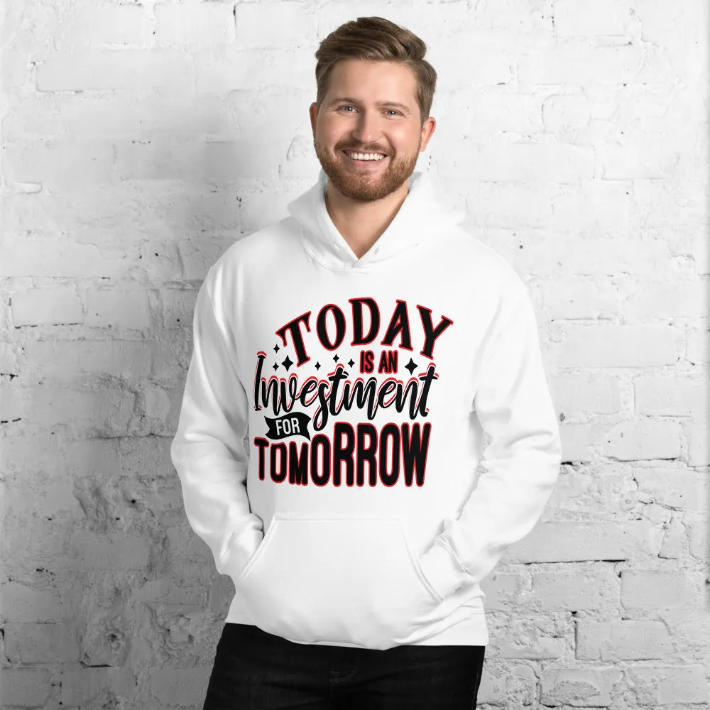 TODAY IS AN INVESTMENT FOR TOMORROW    Unisex Hoodie